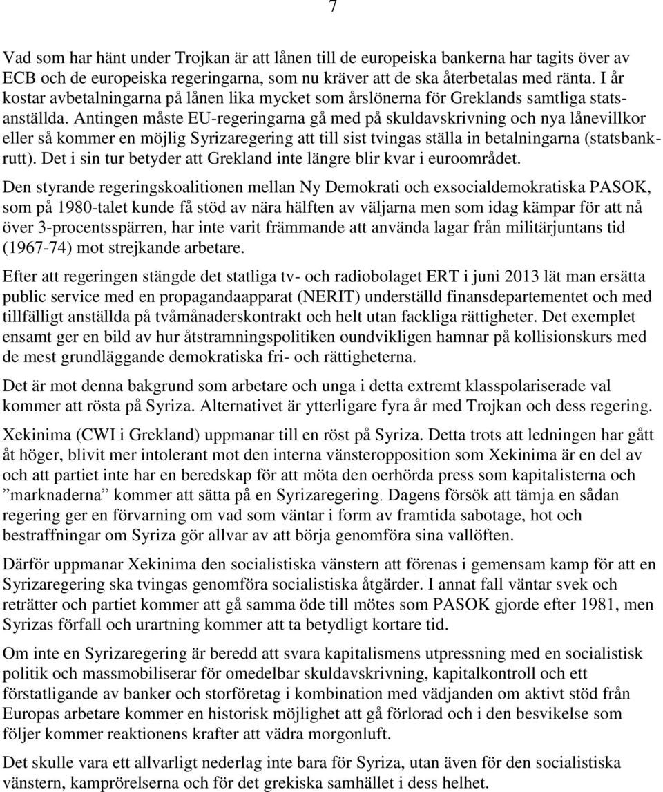 Antingen måste EU-regeringarna gå med på skuldavskrivning och nya lånevillkor eller så kommer en möjlig Syrizaregering att till sist tvingas ställa in betalningarna (statsbankrutt).