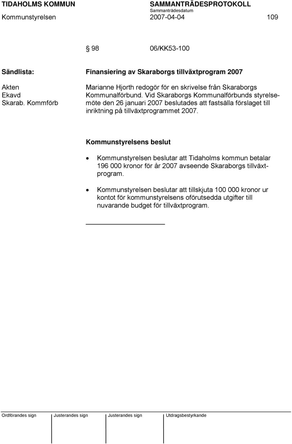 Vid Skaraborgs Kommunalförbunds styrelsemöte den 26 januari 2007 beslutades att fastsälla förslaget till inriktning på tillväxtprogrammet 2007.