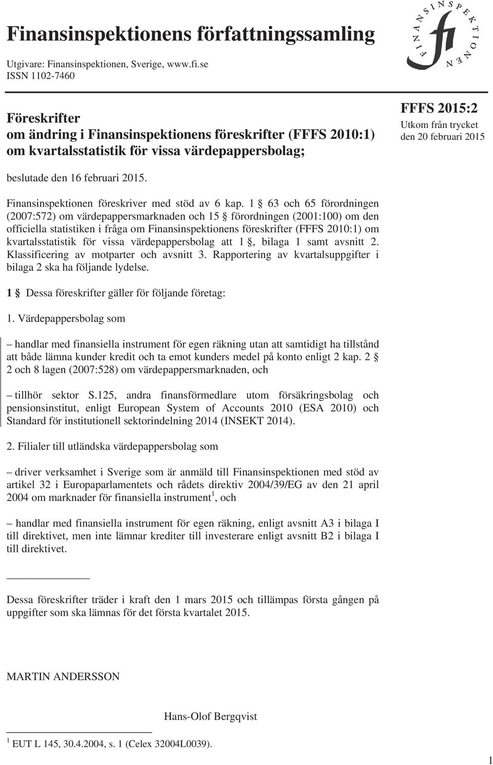 beslutade den 16 februari 2015. Finansinspektionen föreskriver med stöd av 6 kap.