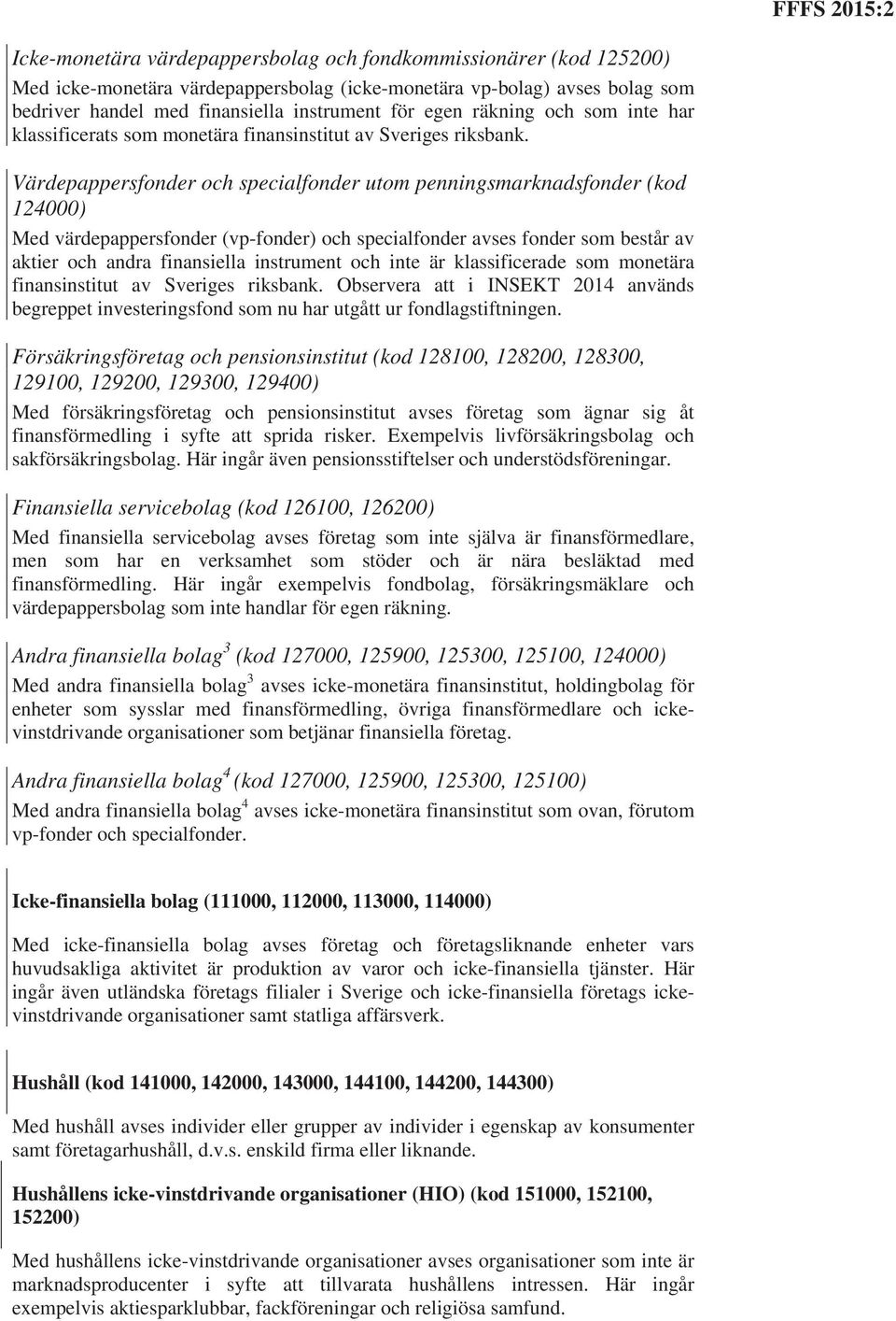 Värdepappersfonder och specialfonder utom penningsmarknadsfonder (kod 124000) Med värdepappersfonder (vp-fonder) och specialfonder avses fonder som består av aktier och andra finansiella instrument