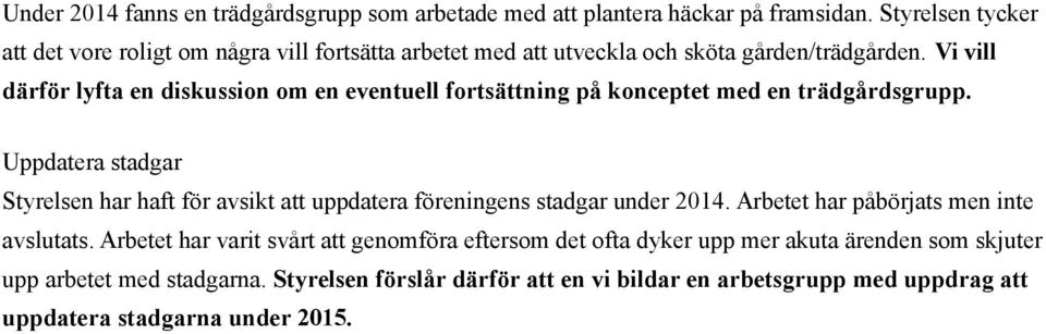 Vi vill därför lyfta en diskussion om en eventuell fortsättning på konceptet med en trädgårdsgrupp.