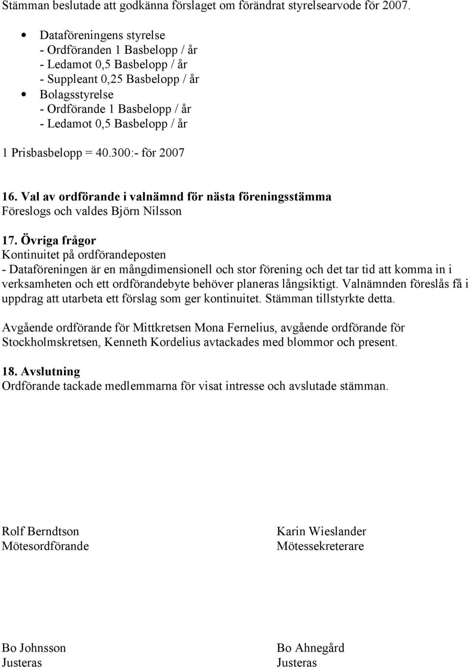 Prisbasbelopp = 40.300:- för 2007 16. Val av ordförande i valnämnd för nästa föreningsstämma Föreslogs och valdes Björn Nilsson 17.