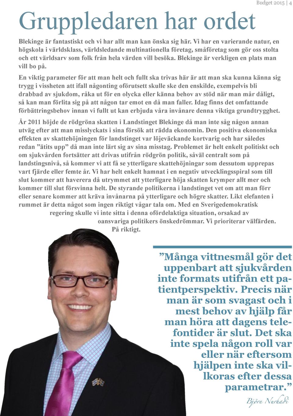 Blekinge är verkligen en plats man vill bo på.