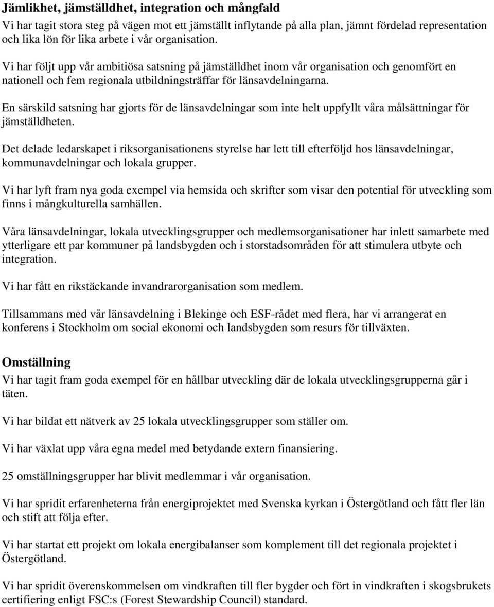 En särskild satsning har gjorts för de länsavdelningar som inte helt uppfyllt våra målsättningar för jämställdheten.