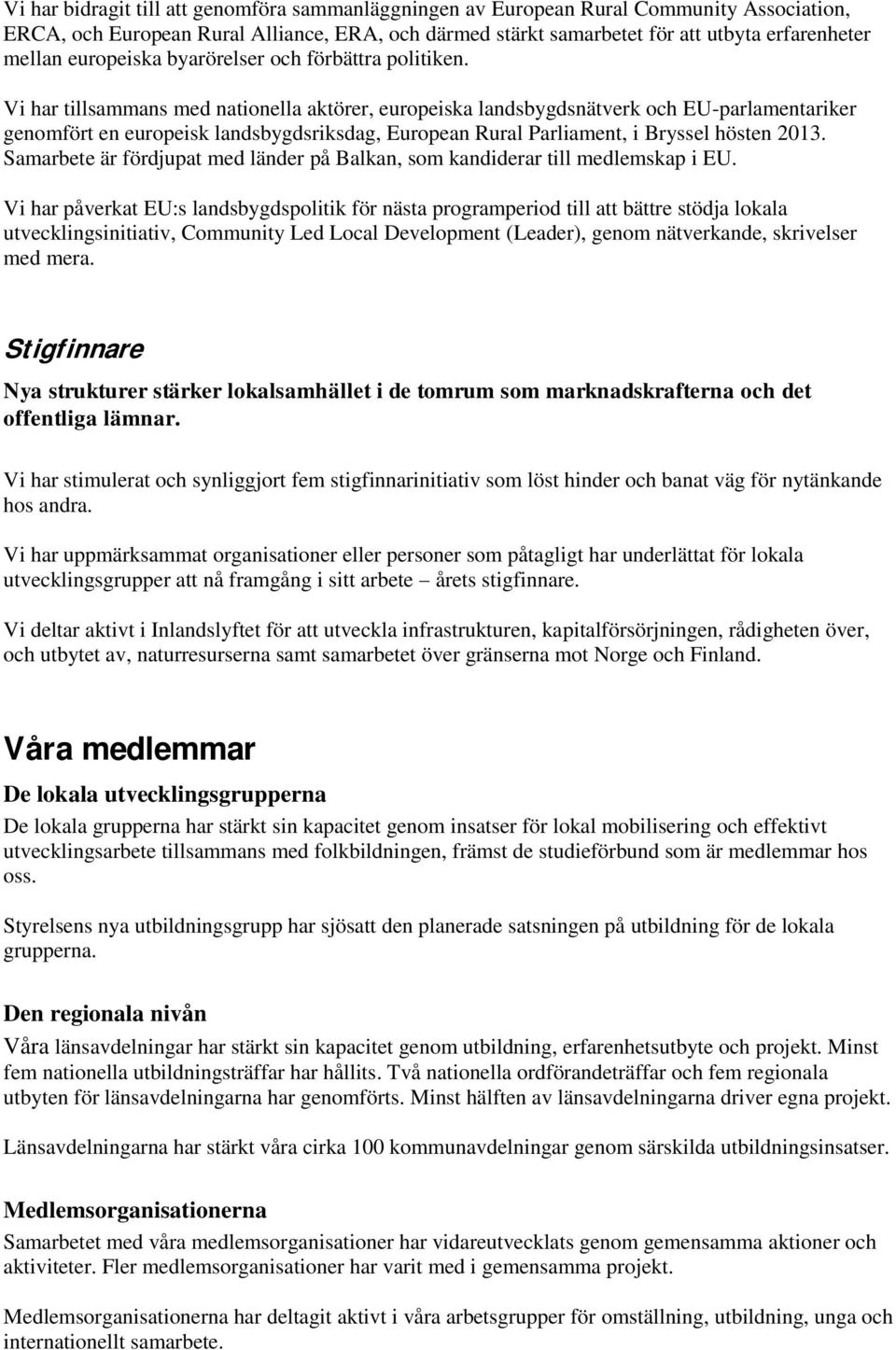 Vi har tillsammans med nationella aktörer, europeiska landsbygdsnätverk och EU-parlamentariker genomfört en europeisk landsbygdsriksdag, European Rural Parliament, i Bryssel hösten 2013.