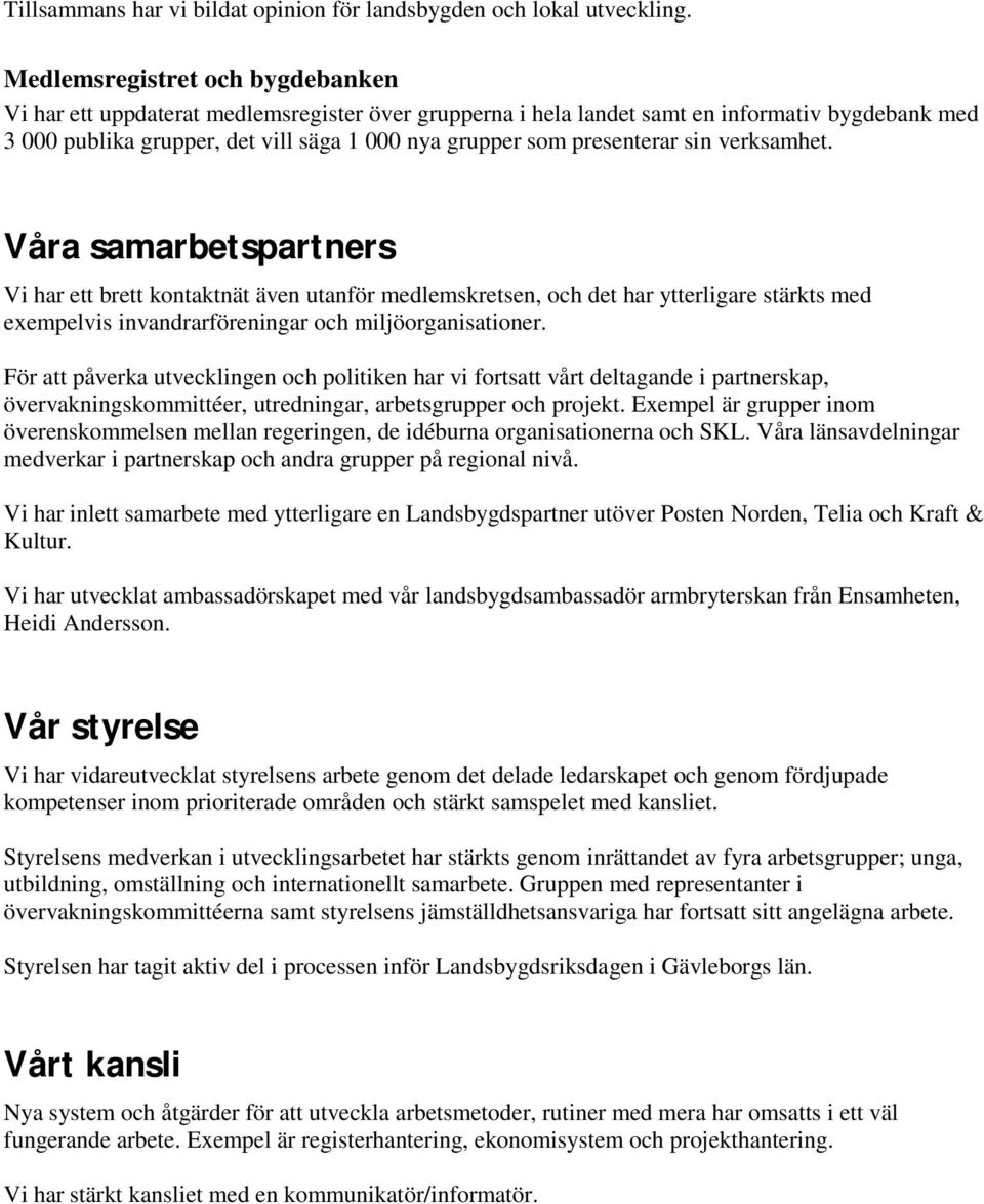 presenterar sin verksamhet. Våra samarbetspartners Vi har ett brett kontaktnät även utanför medlemskretsen, och det har ytterligare stärkts med exempelvis invandrarföreningar och miljöorganisationer.