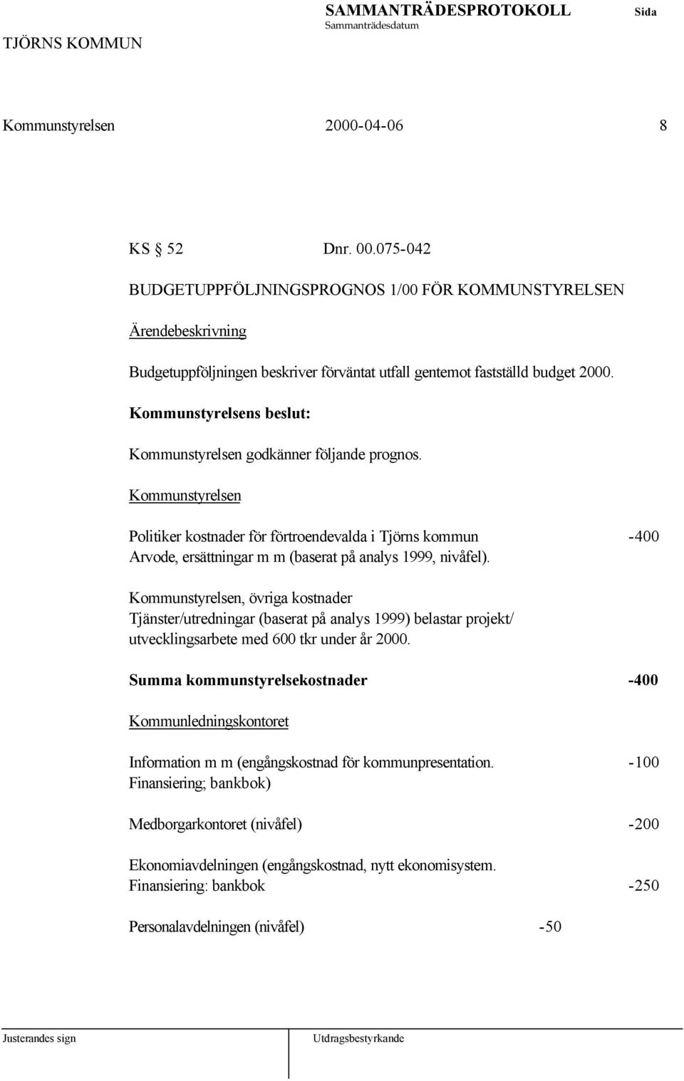 Kommunstyrelsen Politiker kostnader för förtroendevalda i Tjörns kommun -400 Arvode, ersättningar m m (baserat på analys 1999, nivåfel).