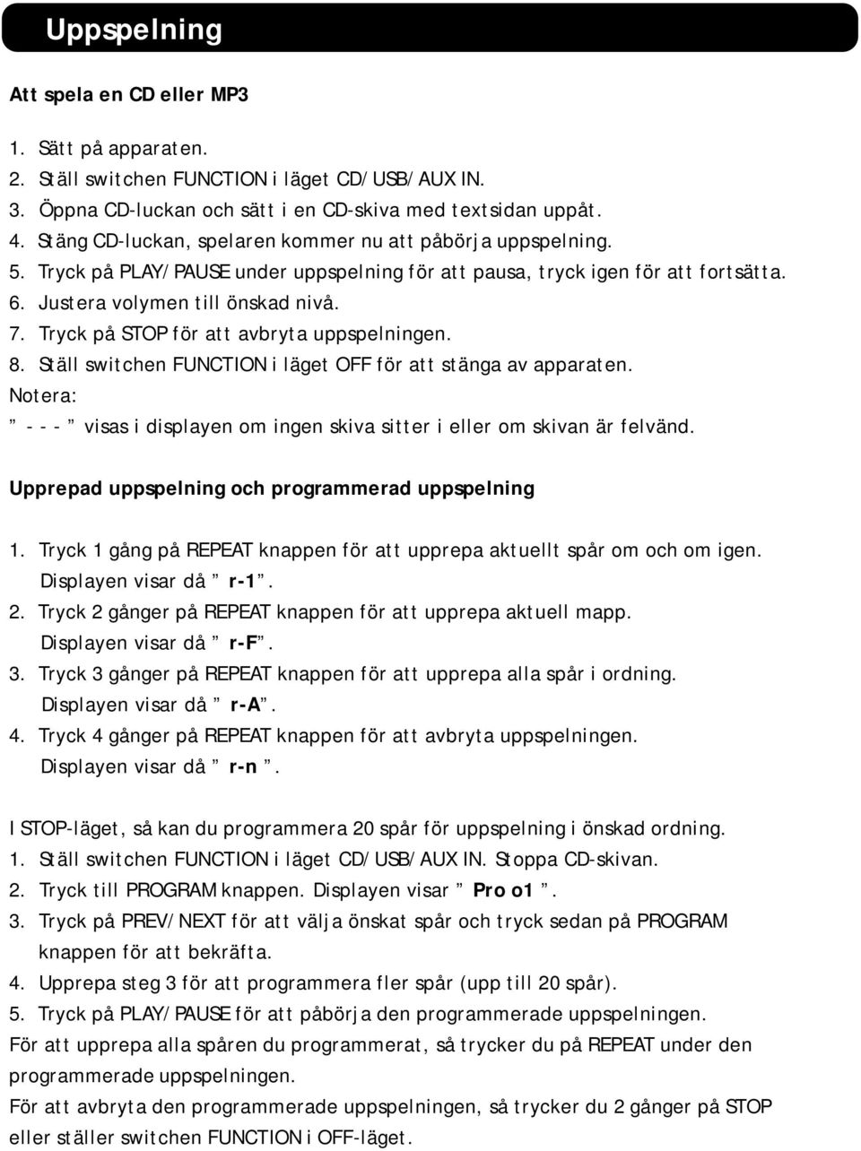 Tryck på STOP för att avbryta uppspelningen. 8. Ställ switchen FUNCTION i läget OFF för att stänga av apparaten. - - - visas i displayen om ingen skiva sitter i eller om skivan är felvänd.