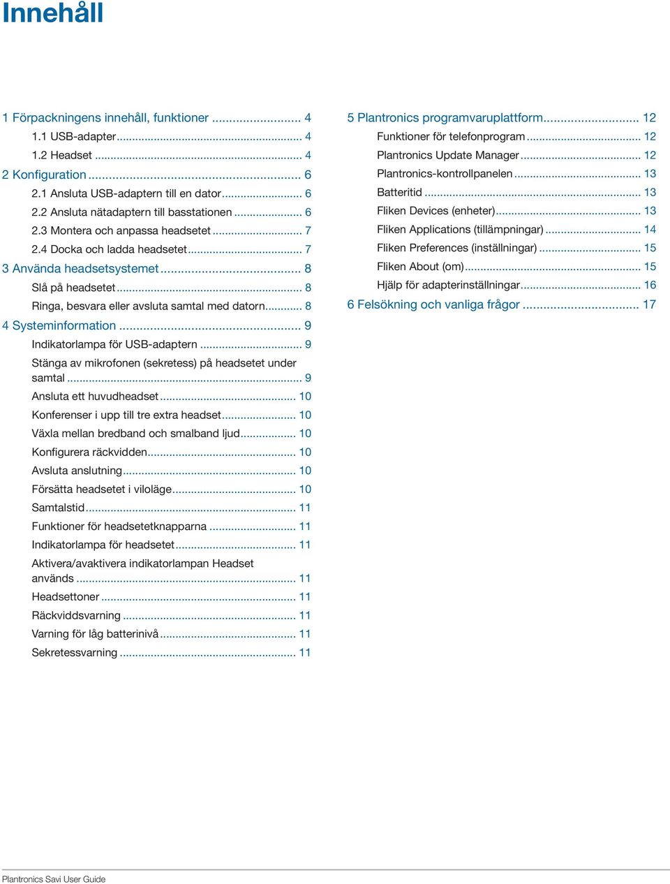 .. 8 4 Systeminformation... 9 Indikatorlampa för USB-adaptern... 9 Stänga av mikrofonen (sekretess) på headsetet under samtal... 9 Ansluta ett huvudheadset.