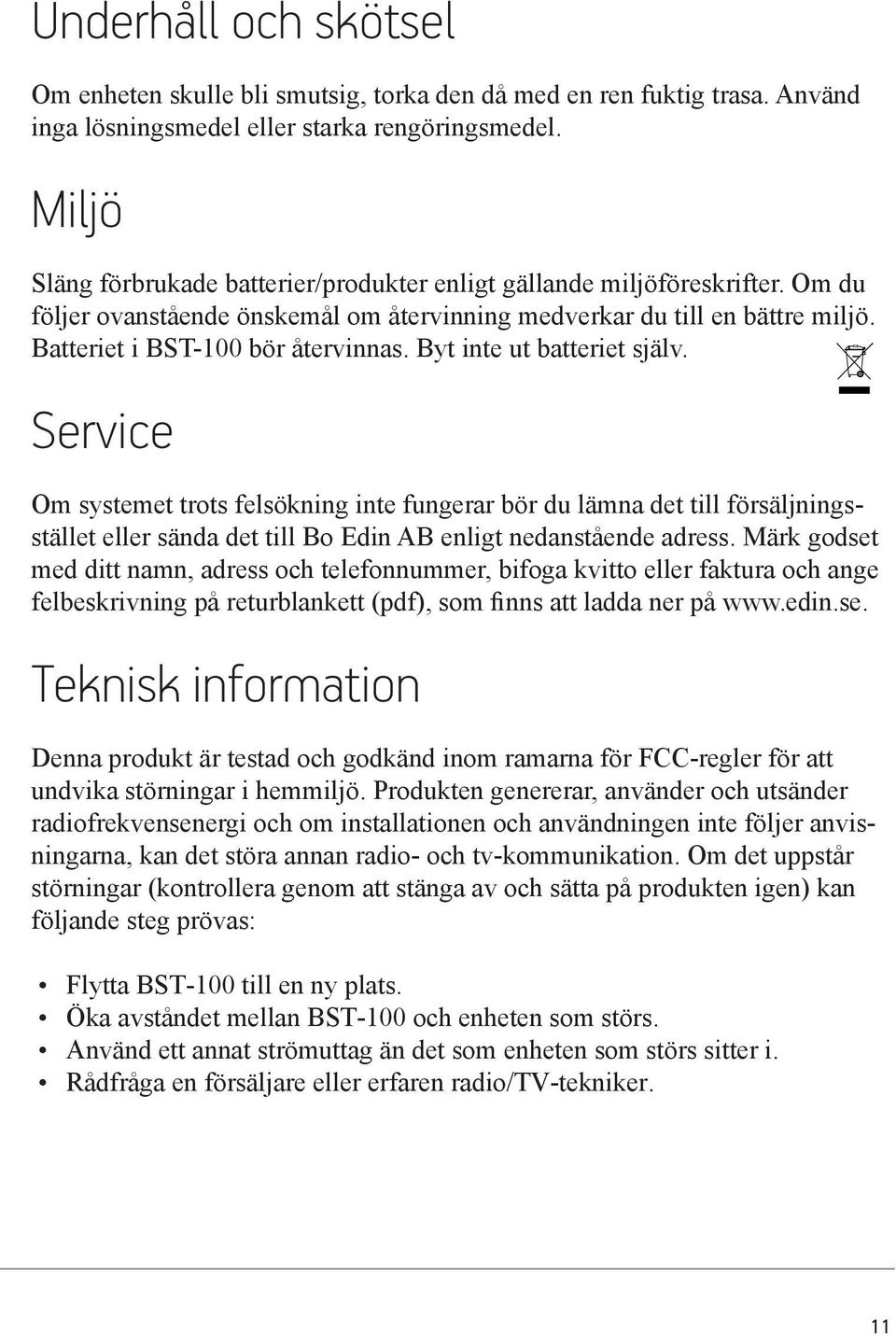 Byt inte ut batteriet själv. Service Om systemet trots felsökning inte fungerar bör du lämna det till försäljningsstället eller sända det till Bo Edin AB enligt nedanstående adress.