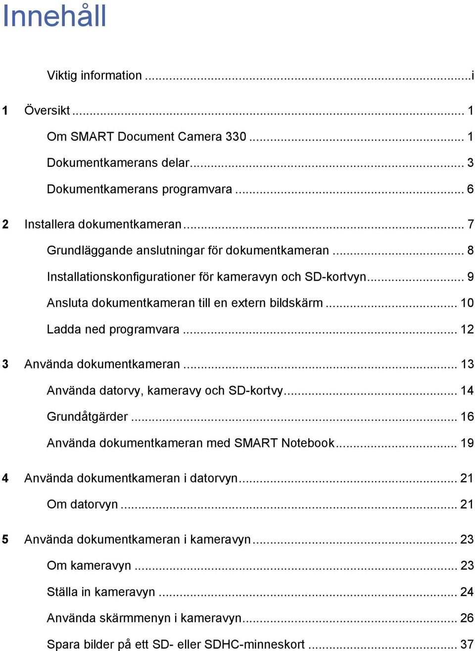 .. 10 Ladda ned programvara... 12 3 Använda dokumentkameran... 13 Använda datorvy, kameravy och SD-kortvy... 14 Grundåtgärder... 16 Använda dokumentkameran med SMART Notebook.