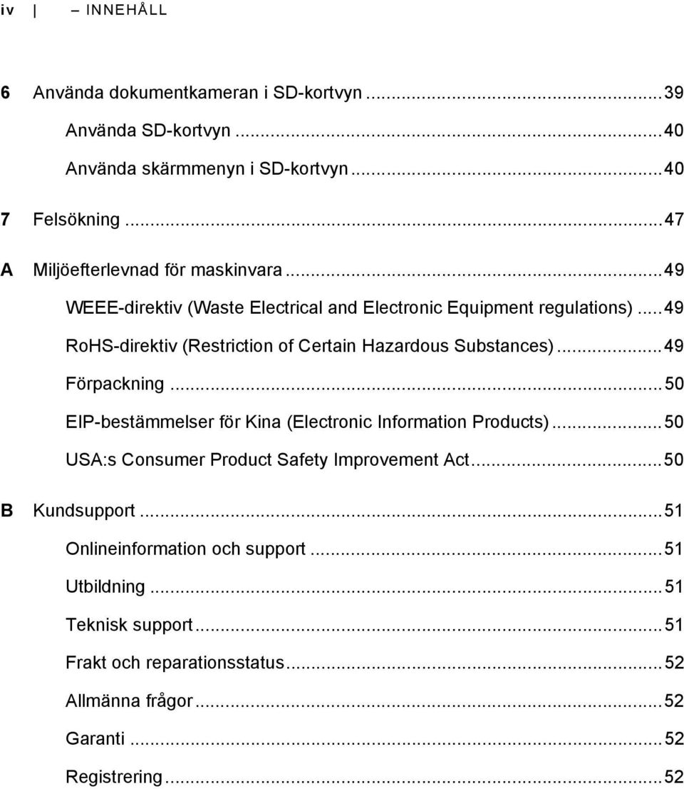 ..49 RoHS-direktiv (Restriction of Certain Hazardous Substances)...49 Förpackning...50 EIP-bestämmelser för Kina (Electronic Information Products).