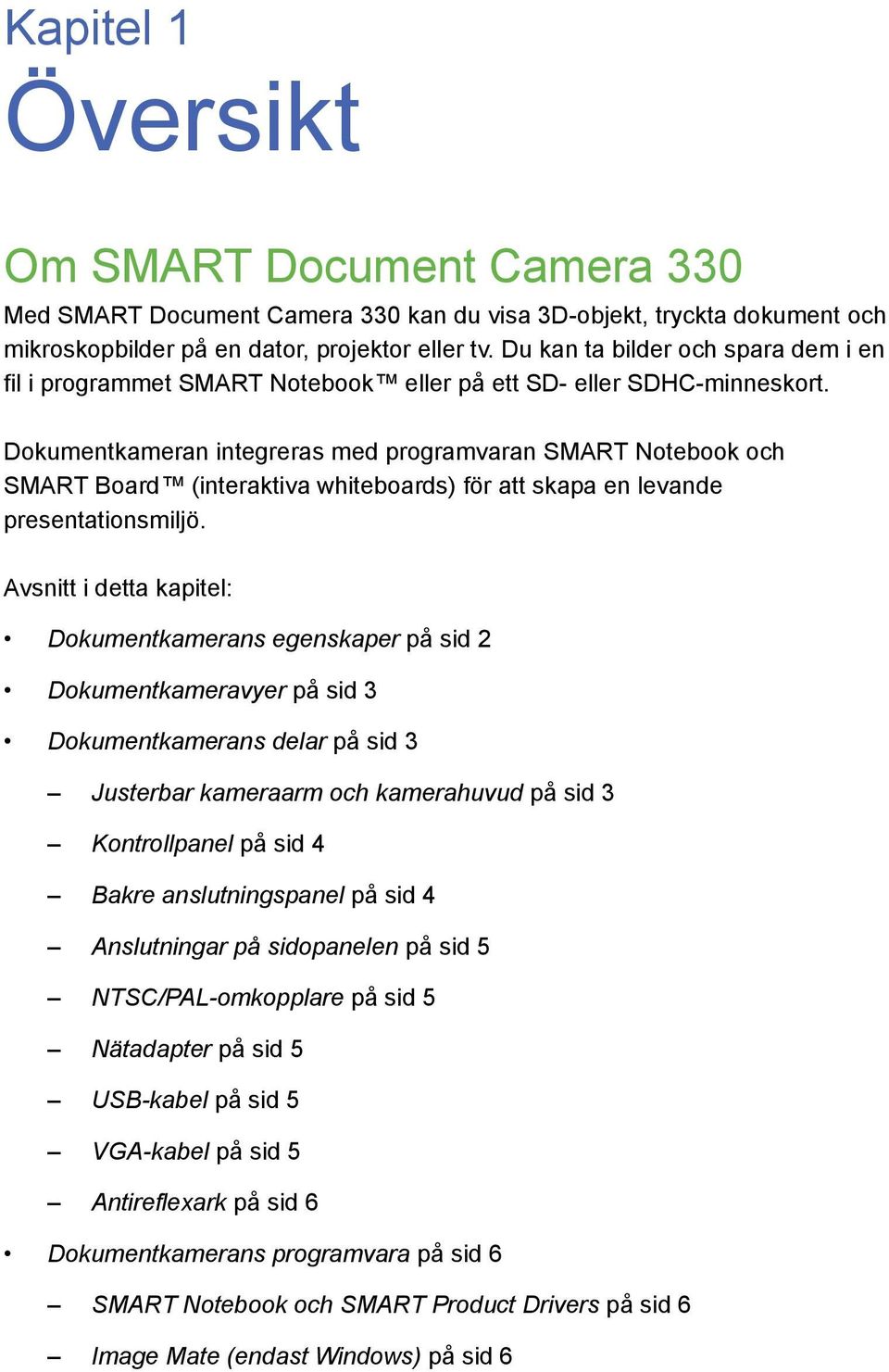 Dokumentkameran integreras med programvaran SMART Notebook och SMART Board (interaktiva whiteboards) för att skapa en levande presentationsmiljö.