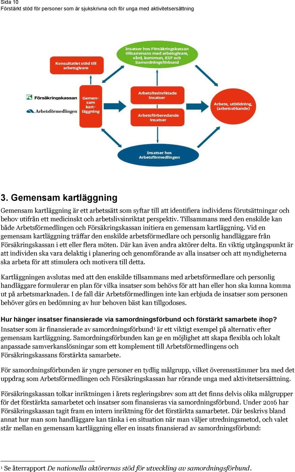 Vid en gemensam kartläggning träffar den enskilde arbetsförmedlare och personlig handläggare från Försäkringskassan i ett eller flera möten. Där kan även andra aktörer delta.