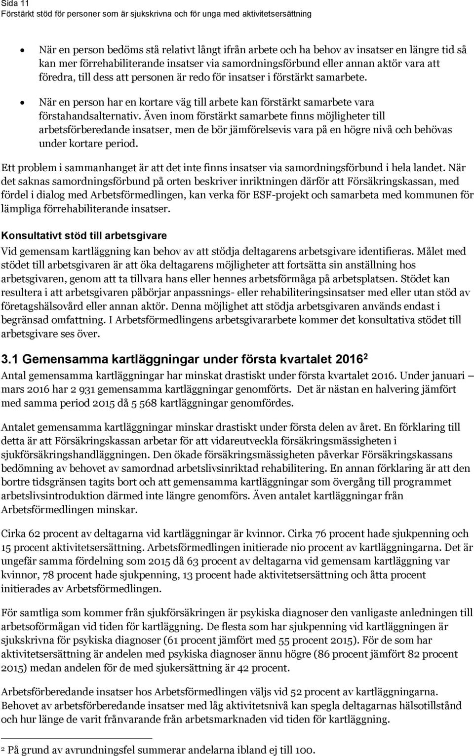 Även inom förstärkt samarbete finns möjligheter till arbetsförberedande insatser, men de bör jämförelsevis vara på en högre nivå och behövas under kortare period.