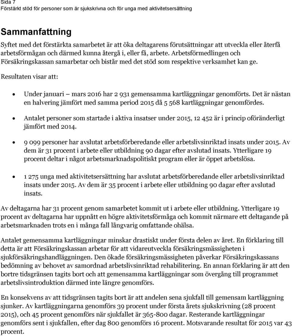 Resultaten visar att: Under januari mars 2016 har 2 931 gemensamma kartläggningar genomförts. Det är nästan en halvering jämfört med samma period 2015 då 5 568 kartläggningar genomfördes.