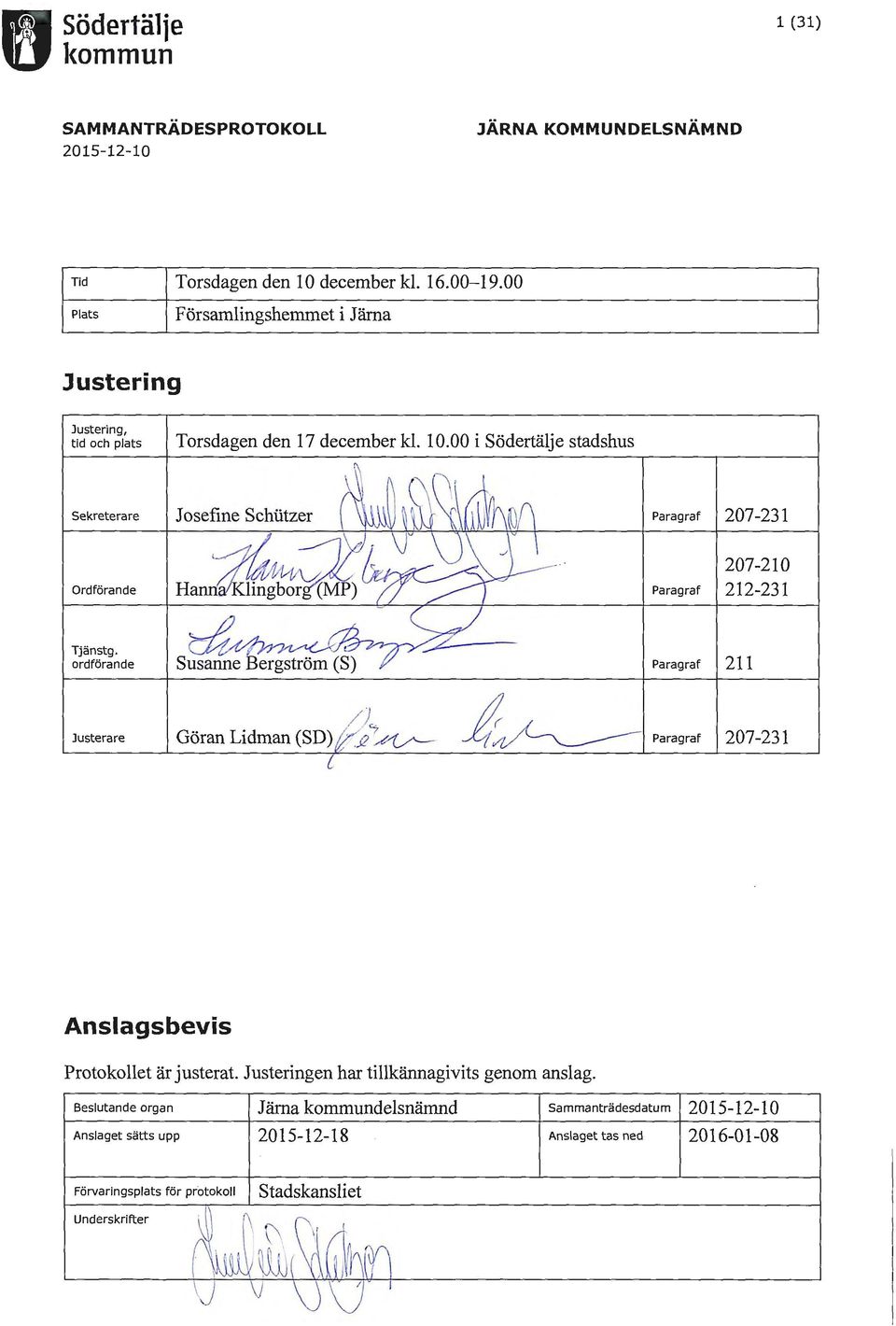 00 i Södertälje stadshus sekreterare Paragraf 207-231 Ordförande 207-210 Paragraf 212-231 Tjänstg. ordförande Paragraf 211 /)~ ;;: A - - Justerare Göran Lidman (SD).