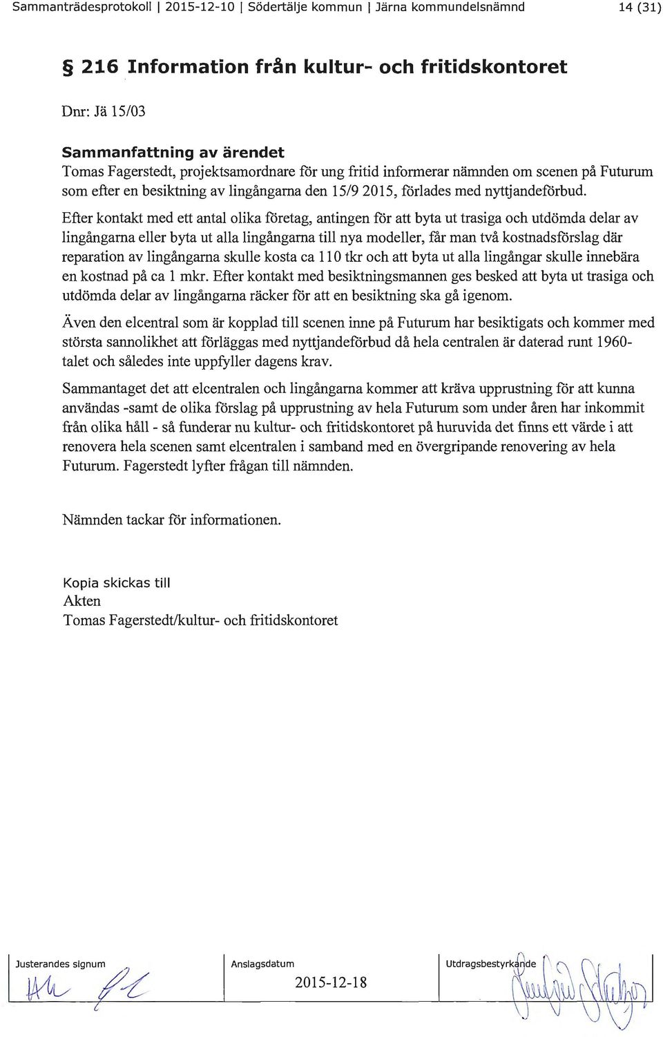 Efter kontakt med ett antal olika företag, antingen för att byta ut trasiga och utdömda delar av lingångarna eller byta ut alla lingångarna till nya modeller, f'ar man två kostnadsförslag där
