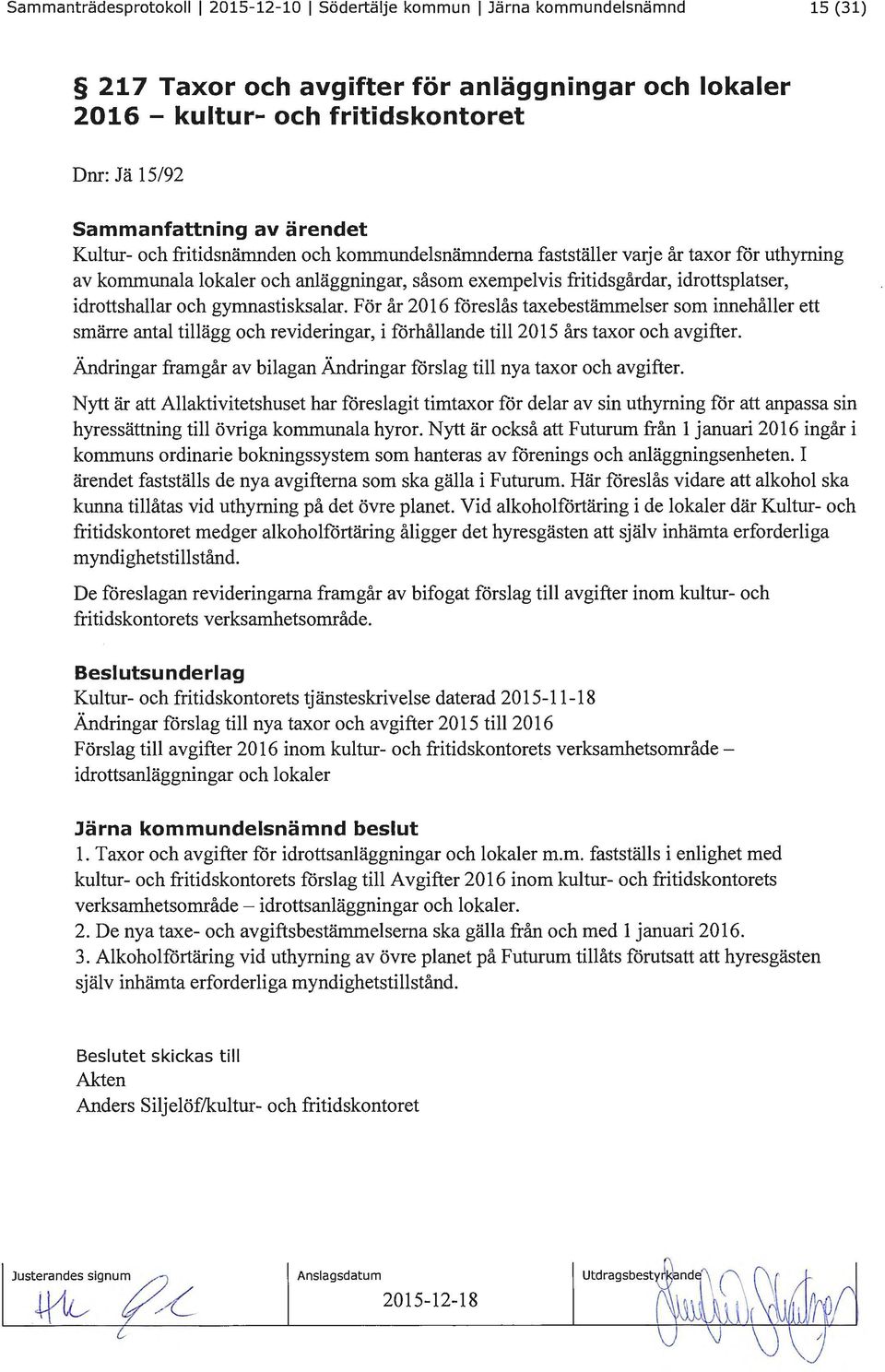 gymnastisksalar. För år 2016 föreslås taxebestämmelser som innehåller ett smärre antal tillägg och revideringar, i förhållande till2015 års taxor och avgifter.