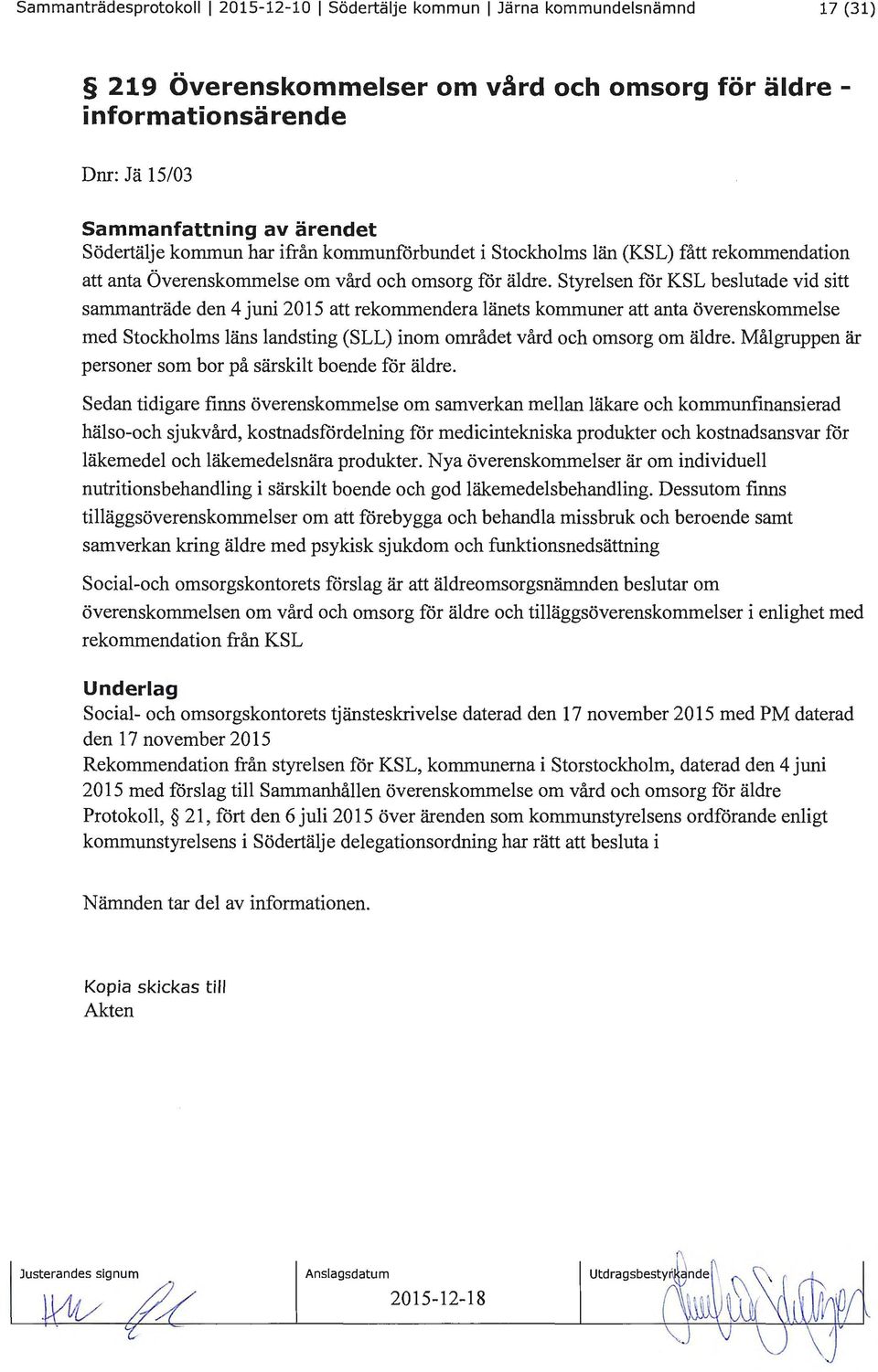 Styrelsen för KSL beslutade vid sitt sammanträde den 4 juni 2015 att rekommendera länets kommuner att anta överenskommelse med Stockholms läns landsting (SLL) inom området vård och omsorg om äldre.