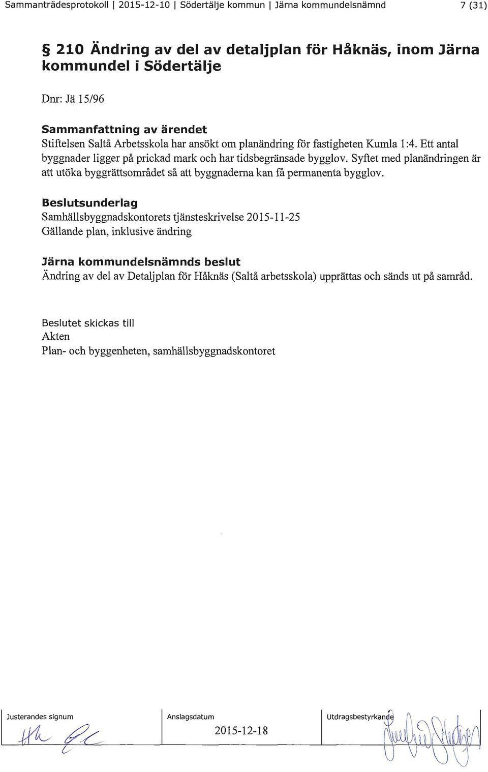 Syftet med planändringen är att utöka byggrättsområdet så att byggnaderna kan få permanenta bygglov.