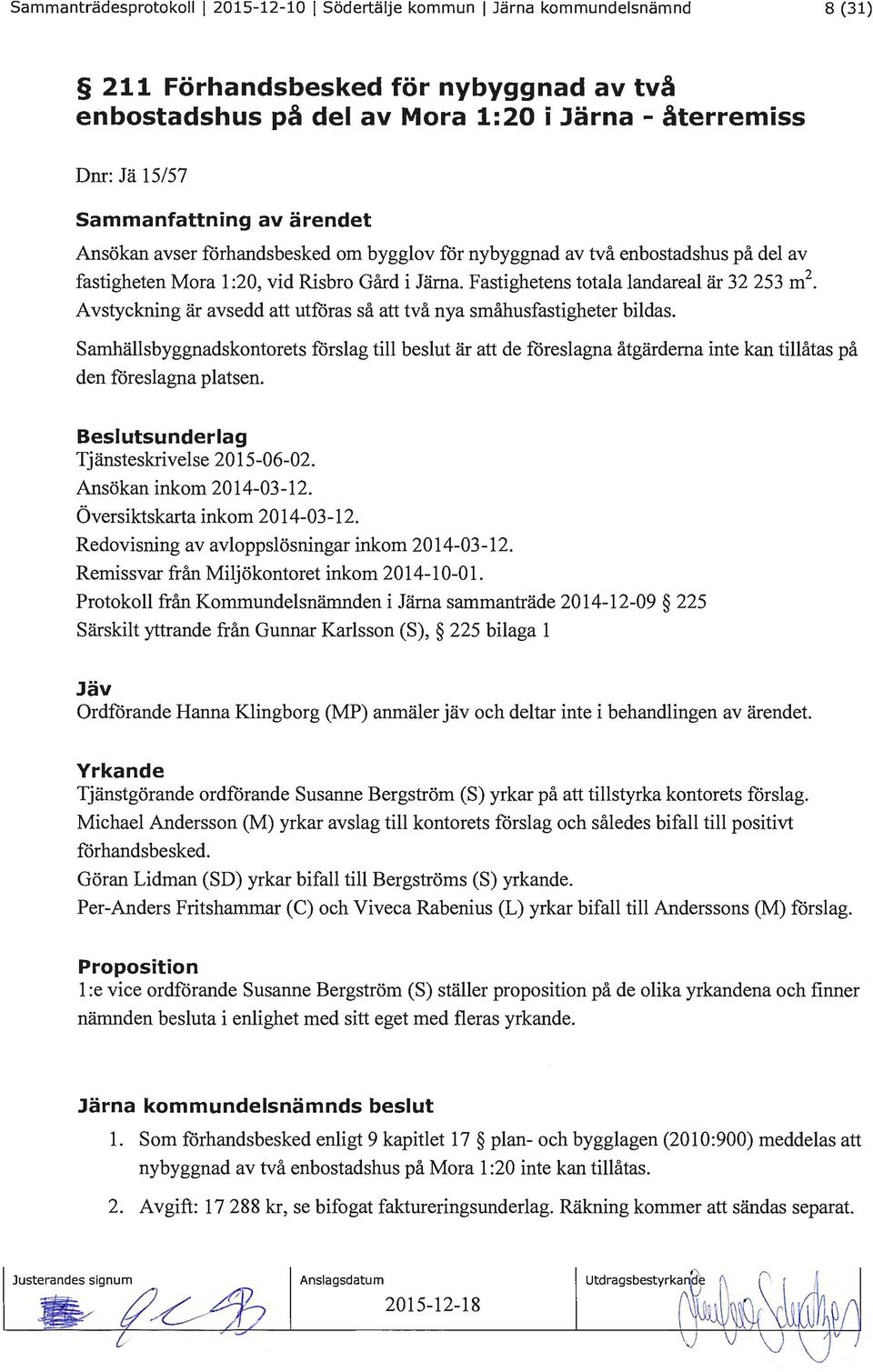 Fastighetens totala landareal är 32 253 m 2 Avstyckning är avsedd att utföras så att två nya småhusfastigheter bildas.