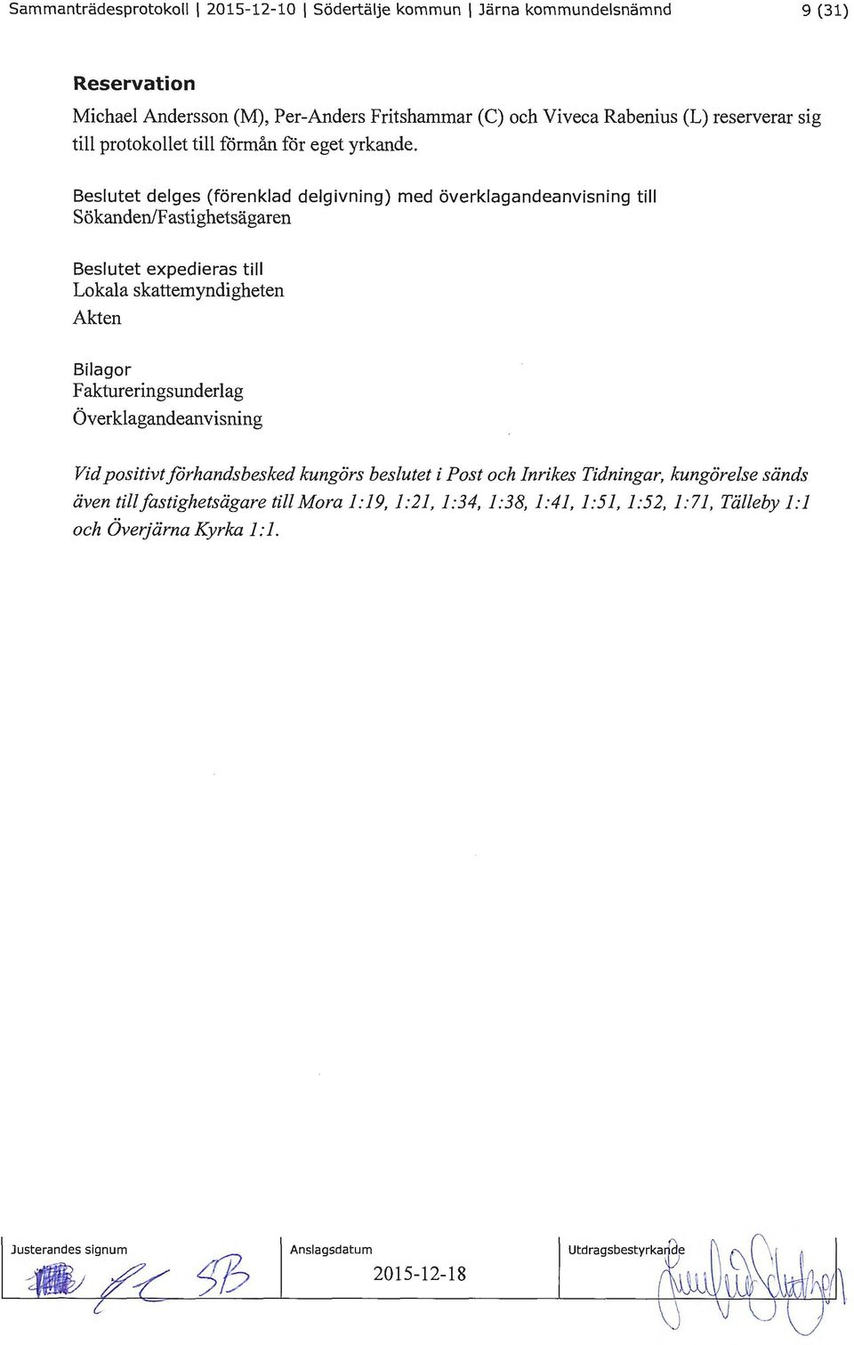 Beslutet delges (förenklad delgivning) med överklagandeanvisning till Sökanden/F astighetsägaren Beslutet expedieras till Lokala skattemyndigheten Bilagor