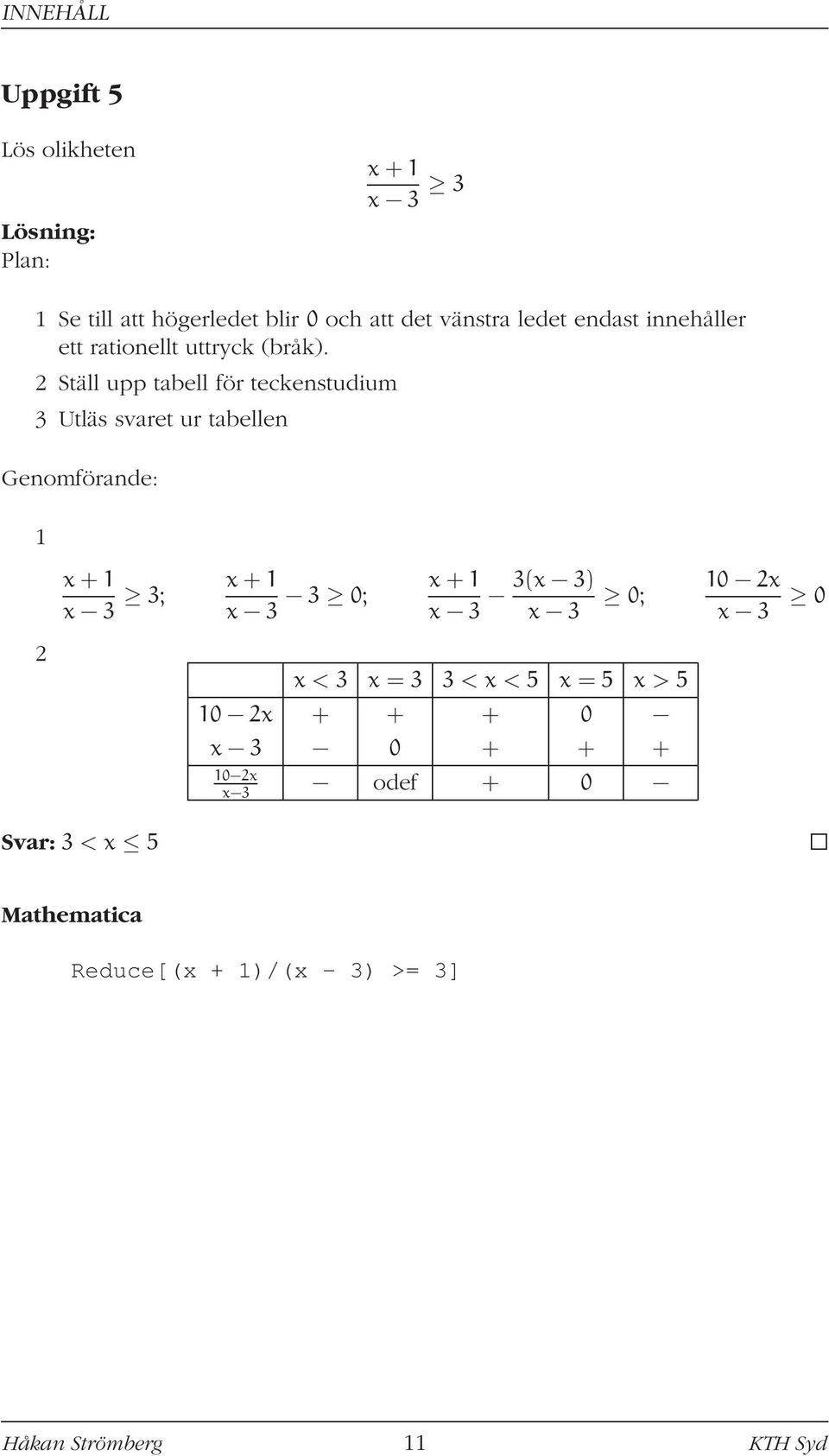 2 Ställ upp tabell för teckenstudium 3 Utläs svaret ur tabellen Genomförande: 1 x+1 x 3 3; x+1 x 3 3 0; x+1