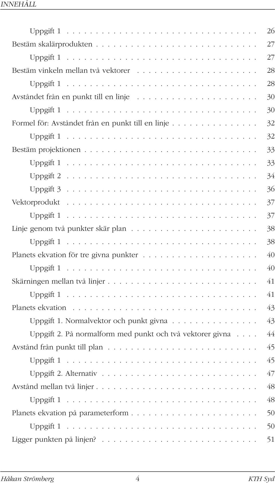 .............. 32 Uppgift 1................................. 32 Bestäm projektionen.............................. 33 Uppgift 1................................. 33 Uppgift 2................................. 34 Uppgift 3.