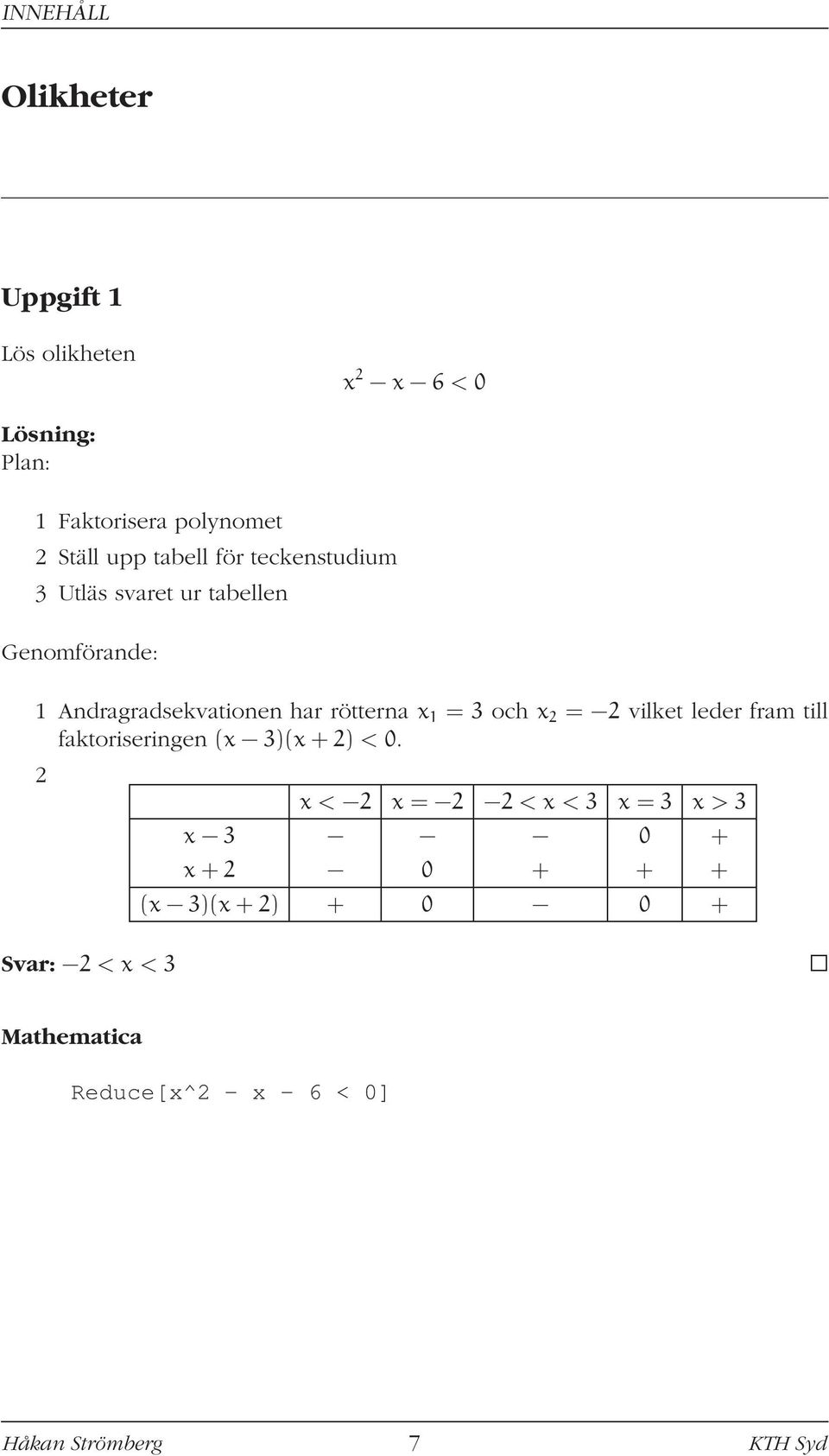 3 och x 2 = 2 vilket leder fram till faktoriseringen (x 3(x+2 < 0.