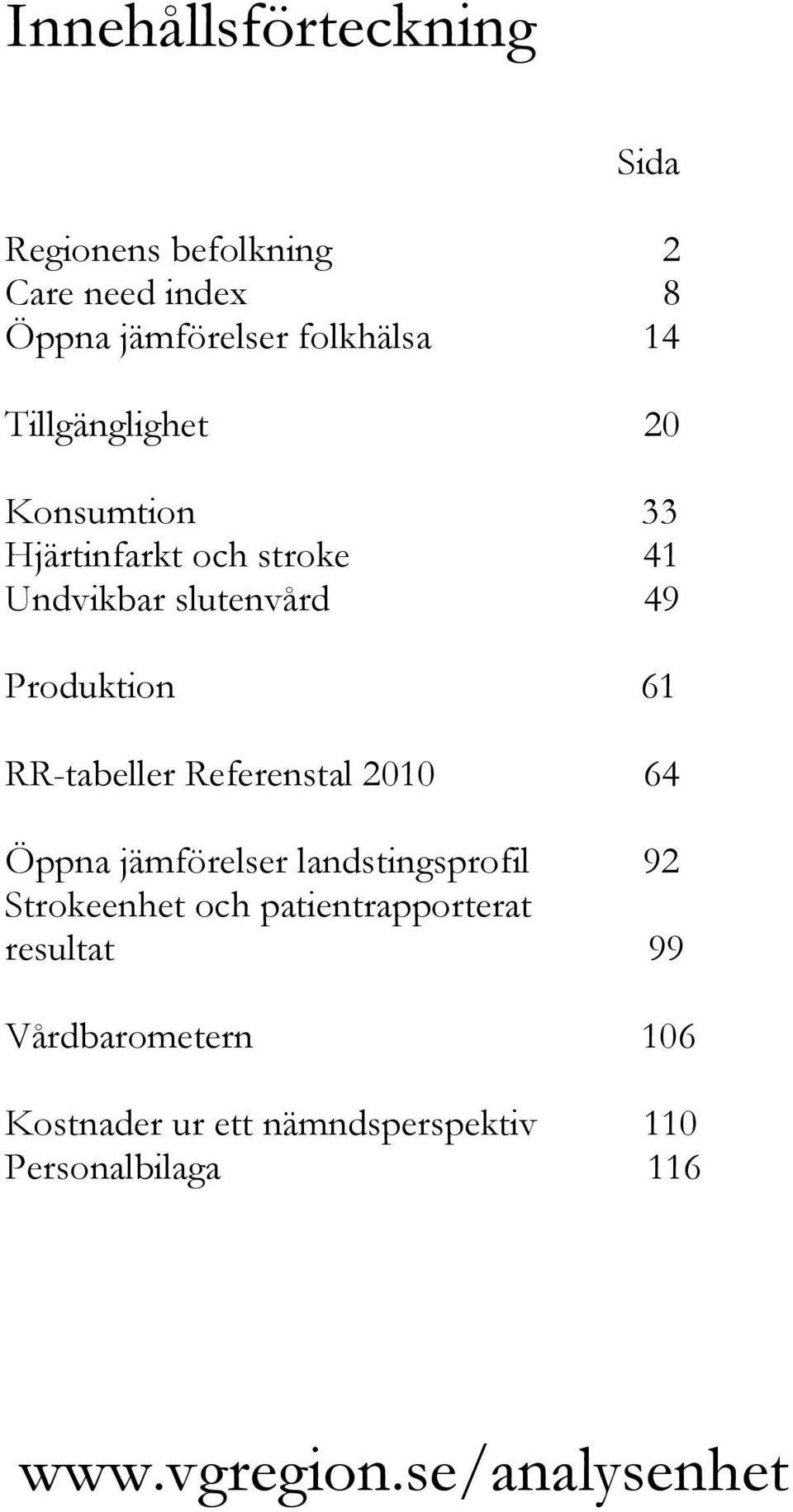 61 RR-tabeller Referenstal 2010 64 Öppna jämförelser landstingsprofil 92 Strokeenhet och