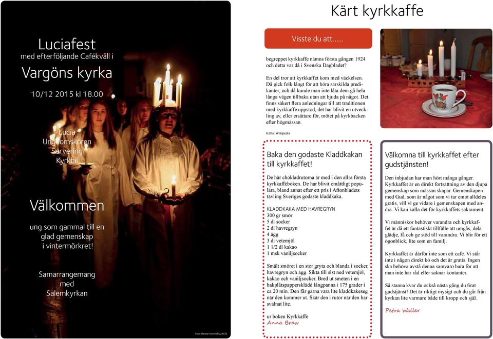 Då gick folk långt för att höra särskilda predikanter, och då kunde man inte låta dem gå hela långa vägen tillbaka utan att bjuda på något.