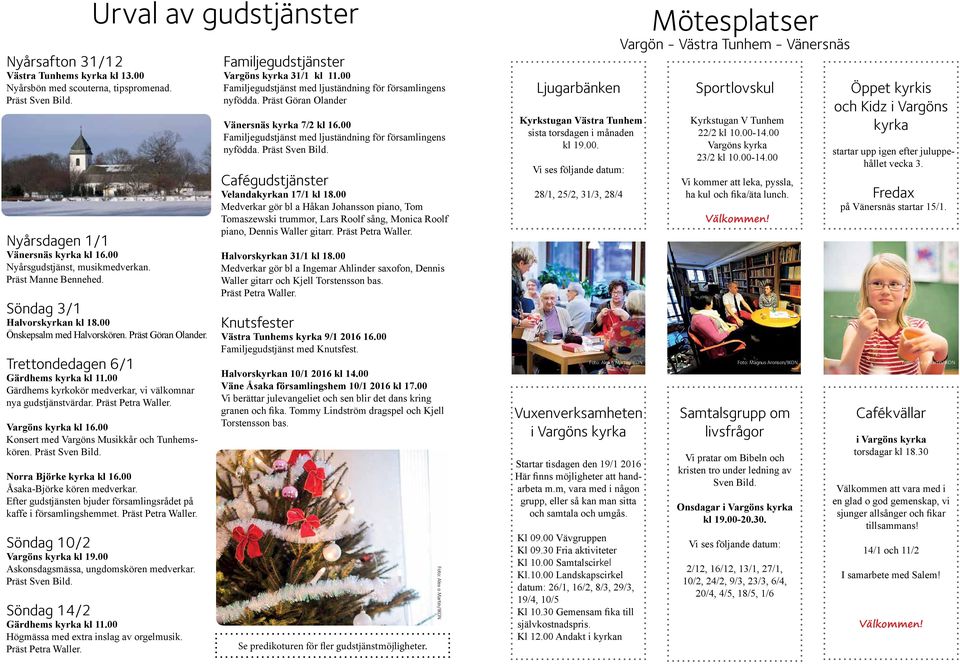 Vargöns kyrka kl 16.00 Konsert med Vargöns Musikkår och Tunhemskören. Norra Björke kyrka kl 16.00 Åsaka-Björke kören medverkar. Efter gudstjänsten bjuder församlingsrådet på kaffe i församlingshemmet.