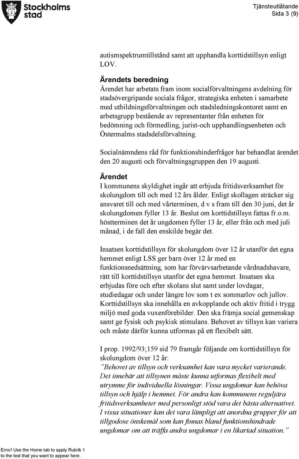 stadsledningskontoret samt en arbetsgrupp bestående av representanter från enheten för bedömning och förmedling, jurist-och upphandlingsenheten och Östermalms stadsdelsförvaltning.