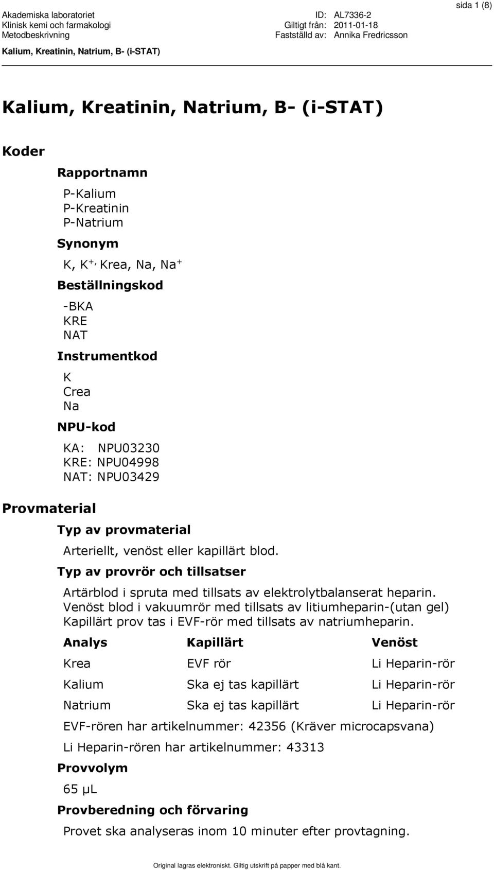 Venöst blod i vakuumrör med tillsats av litiumheparin-(utan gel) Kapillärt prov tas i EVF-rör med tillsats av natriumheparin.