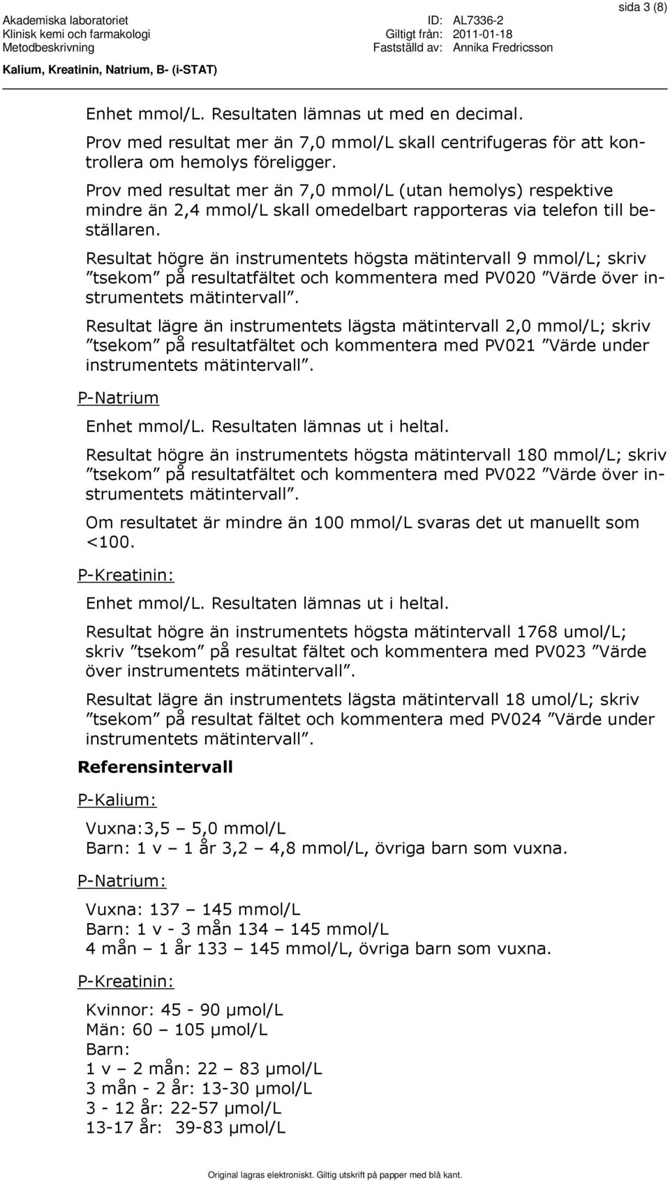 Resultat högre än instrumentets högsta mätintervall 9 mmol/l; skriv tsekom på resultatfältet och kommentera med PV020 Värde över instrumentets mätintervall.