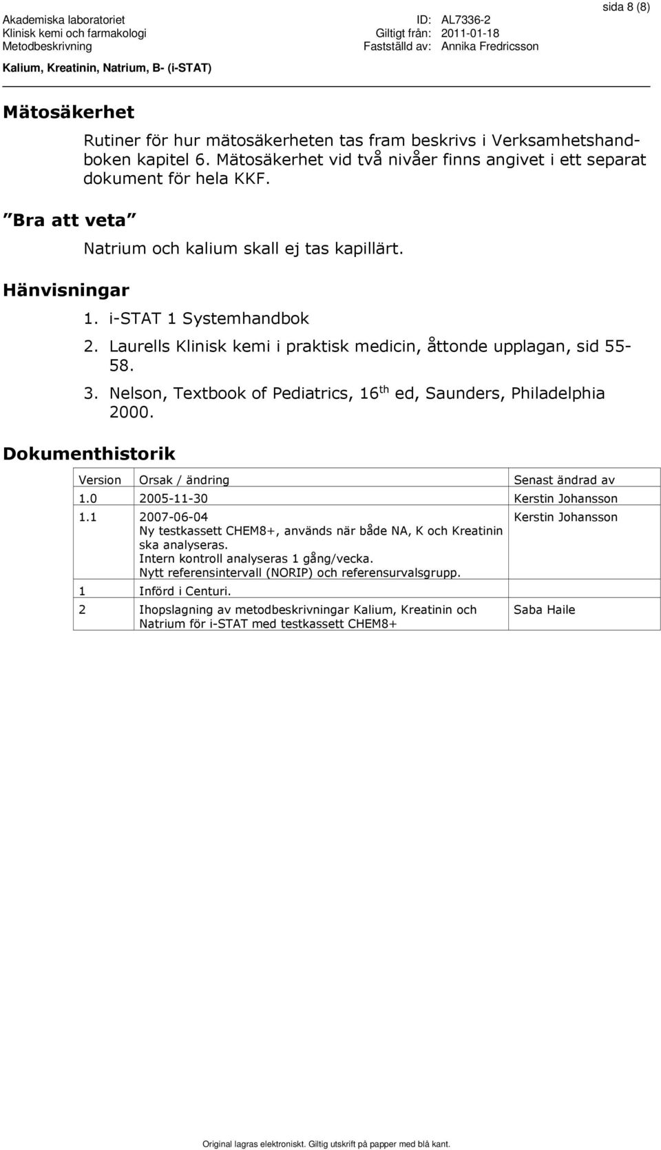 Laurells Klinisk kemi i praktisk medicin, åttonde upplagan, sid 55-58. 3. Nelson, Textbook of Pediatrics, 16 th ed, Saunders, Philadelphia 2000.