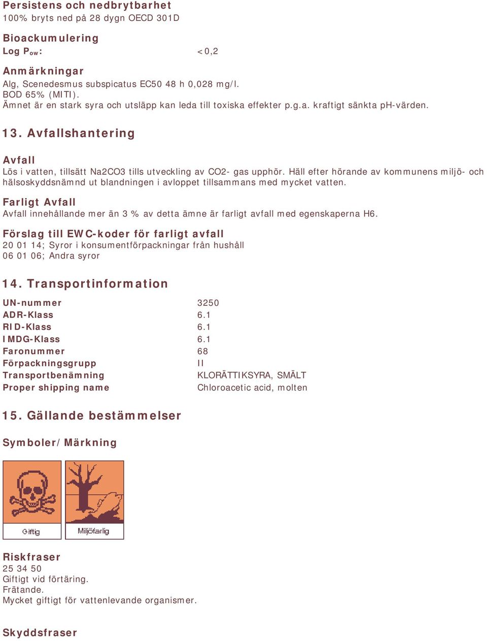 Häll efter hörande av kommunens miljö- och hälsoskyddsnämnd ut blandningen i avloppet tillsammans med mycket vatten.