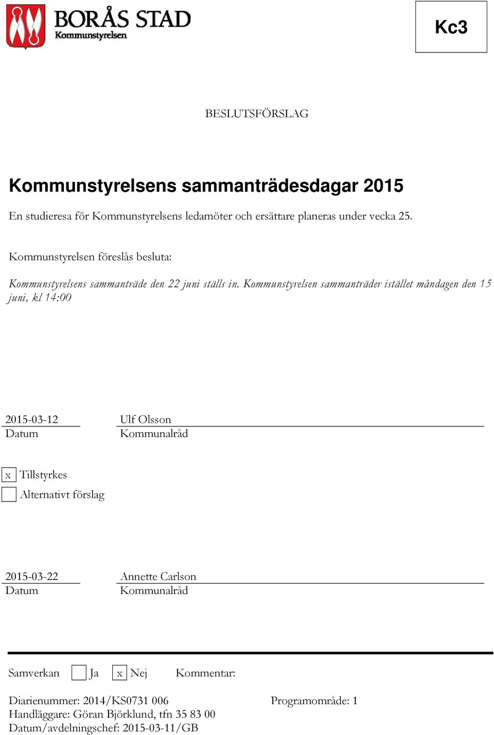 Kommunstyrelsen sammanträder istället måndagen den 15 juni, kl 14:00 2015-03-12 Ulf Olsson Datum Kommunalråd x Tillstyrkes Alternativt förslag