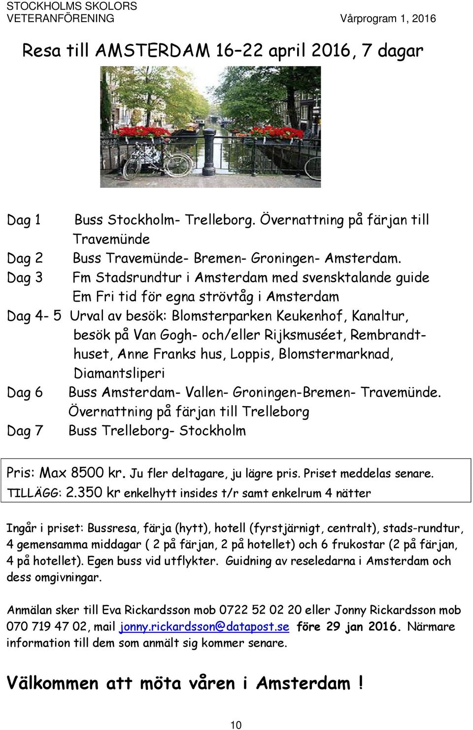 Rijksmuséet, Rembrandthuset, Anne Franks hus, Loppis, Blomstermarknad, Diamantsliperi Dag 6 Buss Amsterdam- Vallen- Groningen-Bremen- Travemünde.