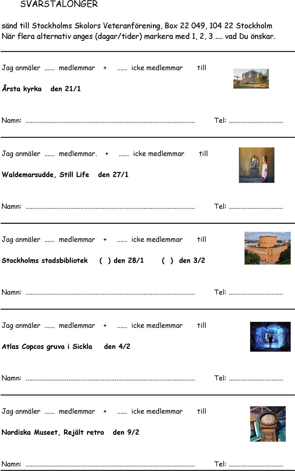 .. medlemmar +... icke medlemmar Stockholms stadsbibliotek ( ) den 28/1 ( ) den 3/2 Jag anmäler... medlemmar +... icke medlemmar Atlas Copcos gruva i Sickla den 4/2 Jag anmäler.