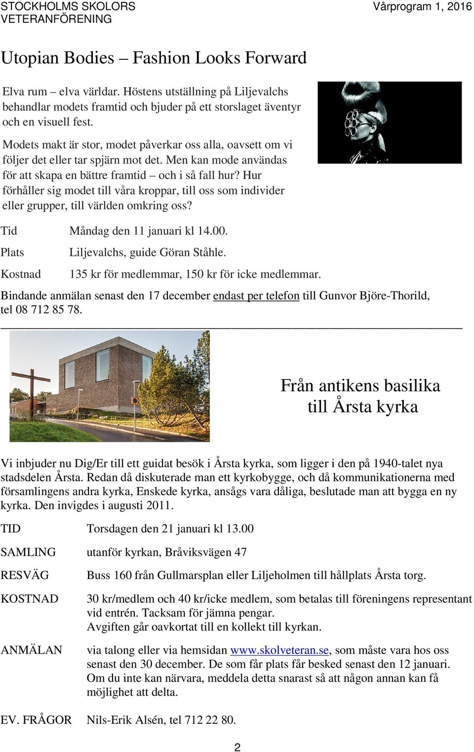 Hur förhåller sig modet våra kroppar, oss som individer eller grupper, världen omkring oss? Tid Måndag den 11 januari kl 14.00. Plats Kostnad Liljevalchs, guide Göran Ståhle.