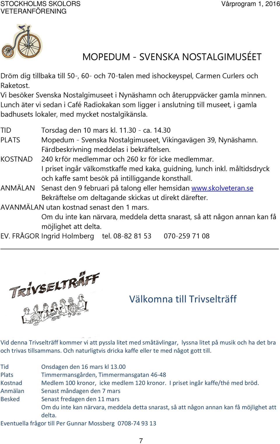 30 PLATS Mopedum - Svenska Nostalgimuseet, Vikingavägen 39, Nynäshamn. Färdbeskrivning meddelas i bekräftelsen. KOSTNAD 240 kr för medlemmar och 260 kr för icke medlemmar.