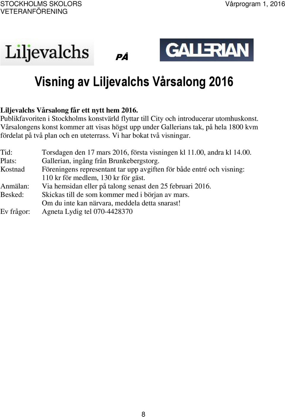 Tid: Torsdagen den 17 mars 2016, första visningen kl 11.00, andra kl 14.00. Plats: Gallerian, ingång från Brunkebergstorg.
