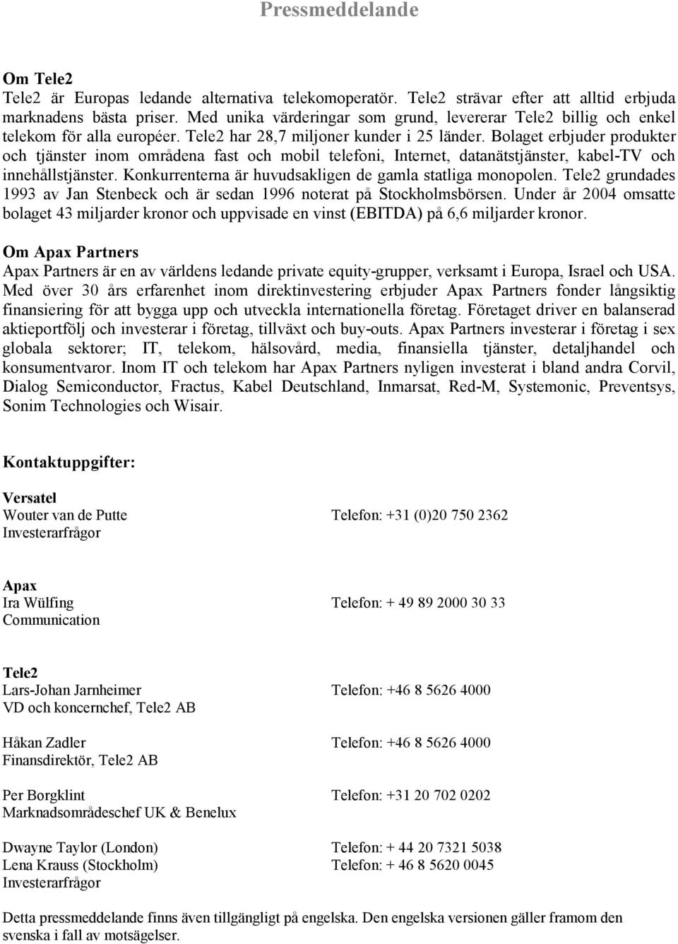 Bolaget erbjuder produkter och tjänster inom områdena fast och mobil telefoni, Internet, datanätstjänster, kabel-tv och innehållstjänster. Konkurrenterna är huvudsakligen de gamla statliga monopolen.