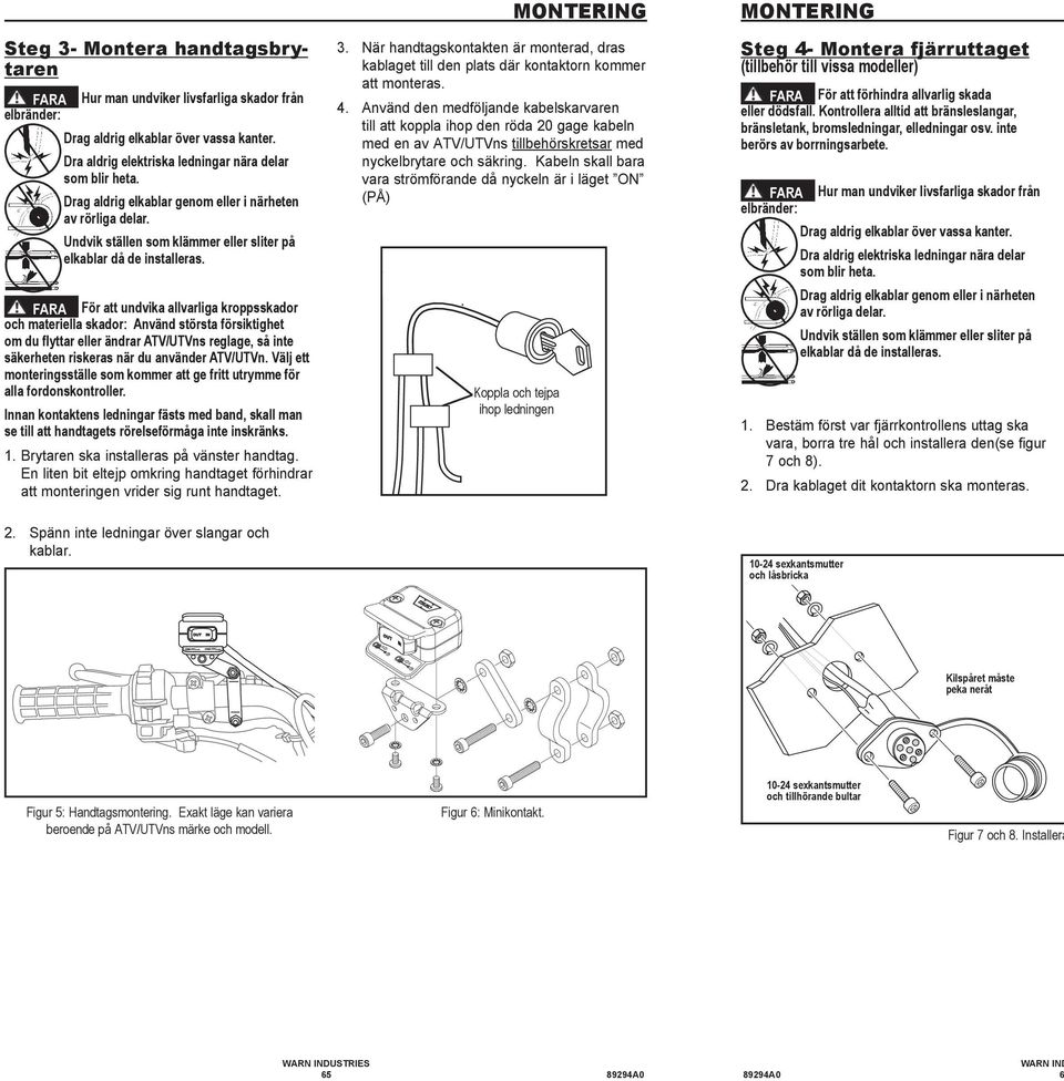 Innan kontaktens ledningar fästs med band, skall man se till att handtagets rörelseförmåga inte inskränks. 1. Brytaren ska installeras på vänster handtag.