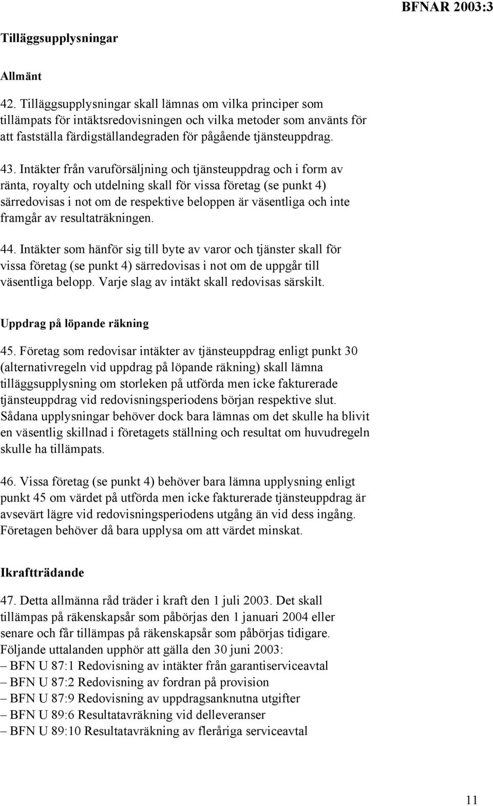 Intäkter från varuförsäljning och tjänsteuppdrag och i form av ränta, royalty och utdelning skall för vissa företag (se punkt 4) särredovisas i not om de respektive beloppen är väsentliga och inte