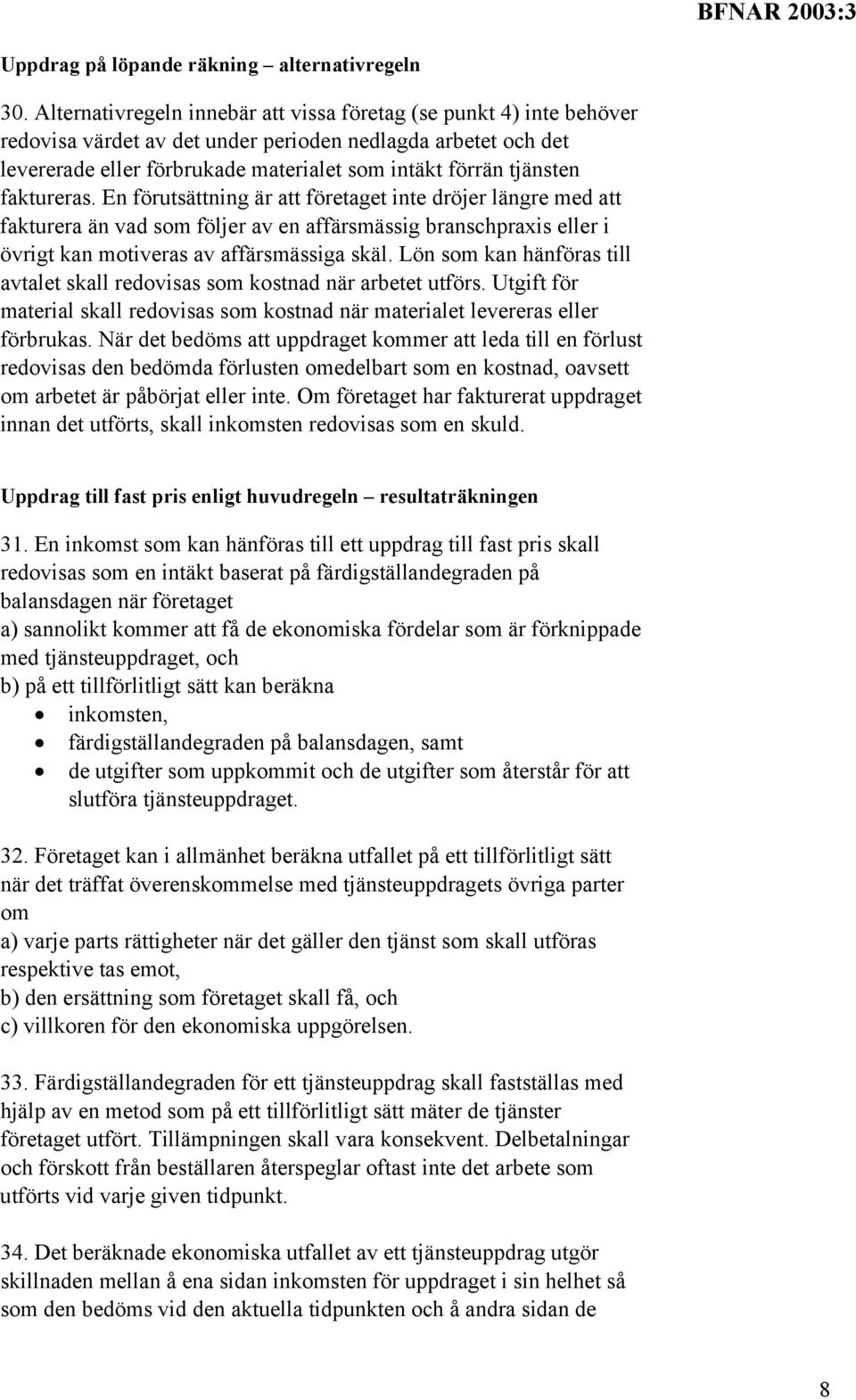 faktureras. En förutsättning är att företaget inte dröjer längre med att fakturera än vad som följer av en affärsmässig branschpraxis eller i övrigt kan motiveras av affärsmässiga skäl.