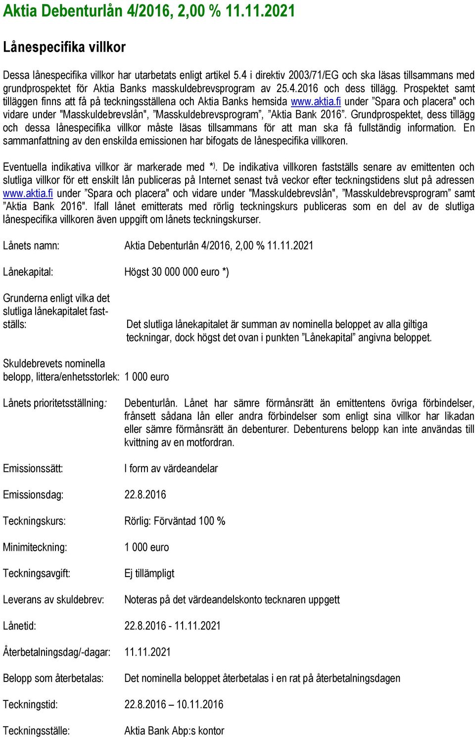 Prospektet samt tilläggen finns att få på teckningsställena och Aktia Banks hemsida www.aktia.fi under Spara och placera" och vidare under "Masskuldebrevslån", Masskuldebrevsprogram, Aktia Bank 2016.