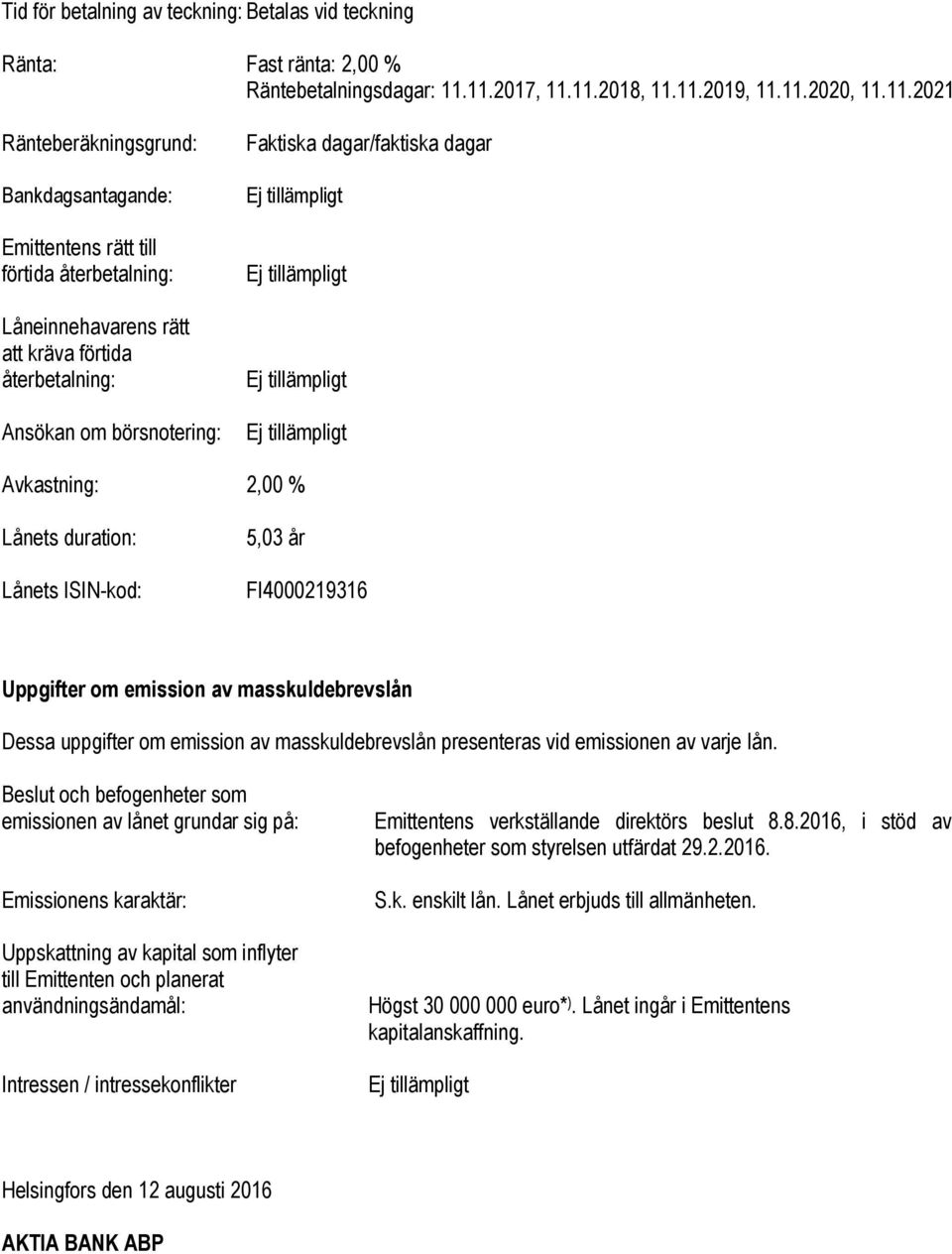 Ansökan om börsnotering: Faktiska dagar/faktiska dagar Ej tillämpligt Ej tillämpligt Ej tillämpligt Ej tillämpligt Avkastning: 2,00 % Lånets duration: Lånets ISIN-kod: 5,03 år FI4000219316 Uppgifter